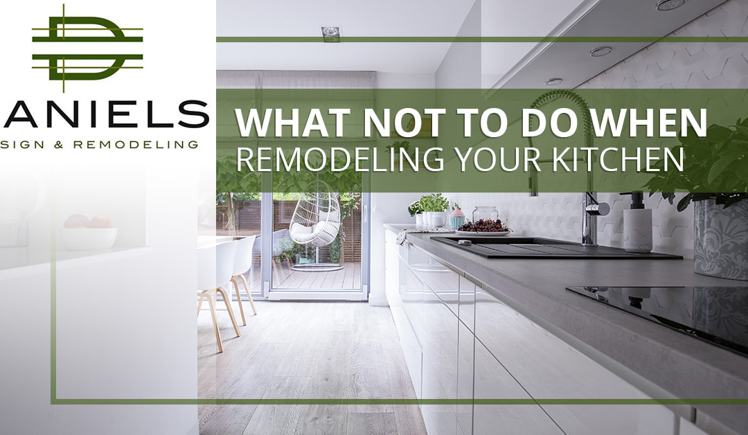 What NOT To Do When Remodeling Your Kitchen