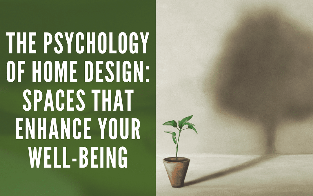 The Psychology of Home Design: Spaces that Enhance Your Well-being